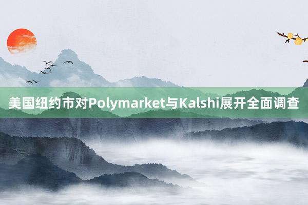 美国纽约市对Polymarket与Kalshi展开全面调查