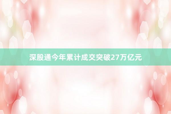 深股通今年累计成交突破27万亿元