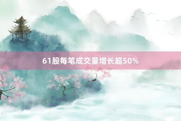 61股每笔成交量增长超50%