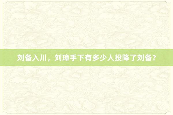 刘备入川，刘璋手下有多少人投降了刘备？