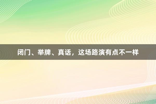闭门、举牌、真话，这场路演有点不一样