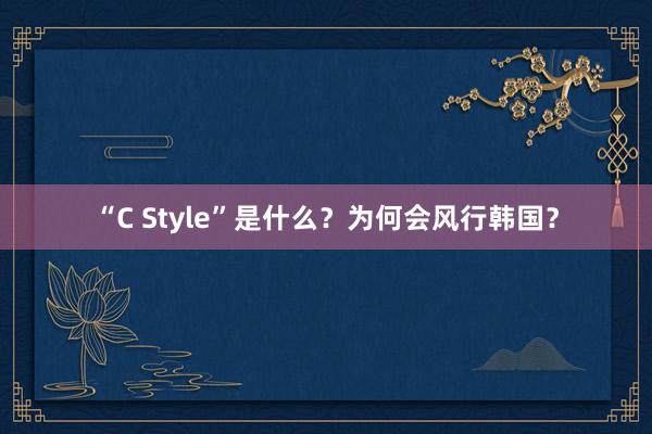 “C Style”是什么？为何会风行韩国？