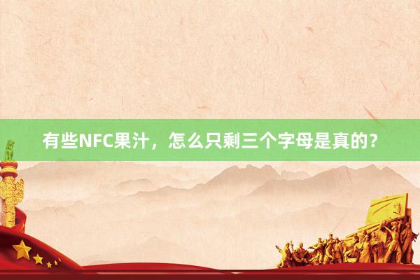 有些NFC果汁，怎么只剩三个字母是真的？