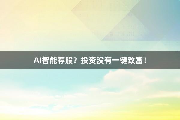 AI智能荐股？投资没有一键致富！