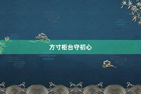 方寸柜台守初心