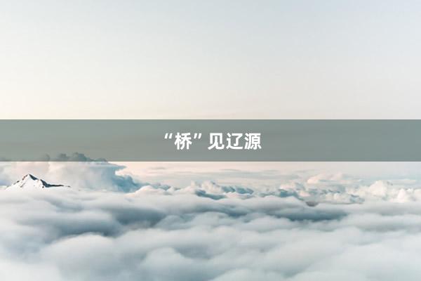 “桥”见辽源