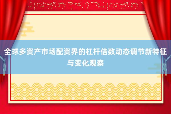全球多资产市场配资界的杠杆倍数动态调节新特征与变化观察