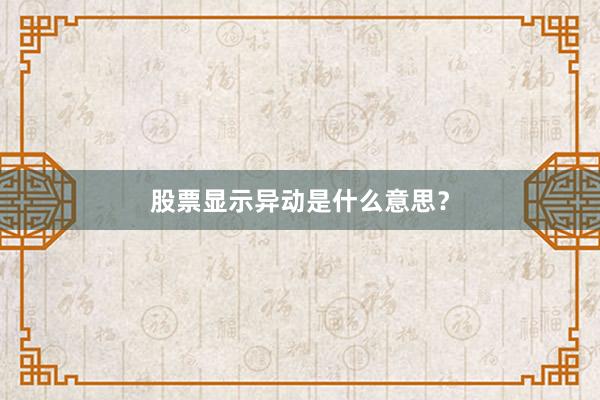 股票显示异动是什么意思？