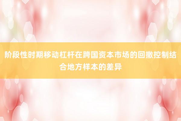 阶段性时期移动杠杆在跨国资本市场的回撤控制结合地方样本的差异